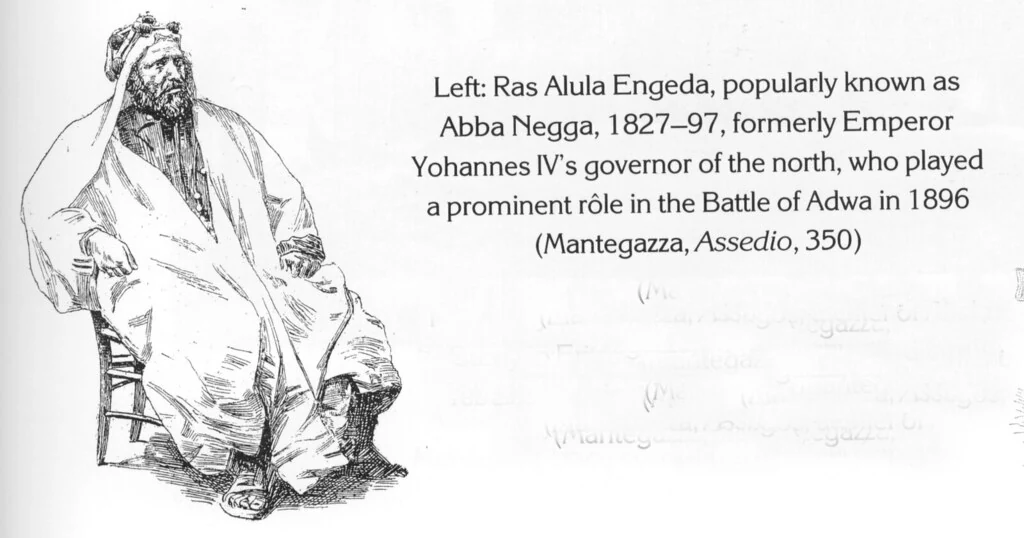 Left: Ras Alula Engeda, popularly known as Abba Negga, 1827–97, formerly Emperor Yohannes IV’s governor of the north, who played a prominent rôle in the Battle of Adwa in 1896 (Mantegazza, Assedio, 350)